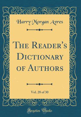 The Reader's Dictionary of Authors, Vol. 28 of 30 (Classic Reprint) - Ayres, Harry Morgan