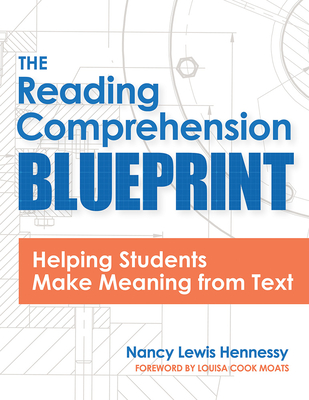 The Reading Comprehension Blueprint: Helping Students Make Meaning from Text - Hennessy, Nancy Lewis, Ed, and Moats, Louisa Cook (Foreword by)