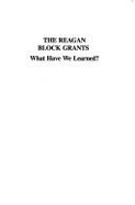 The Reagan Block Grants: What Have We Learned? - Peterson, George E, Jr.