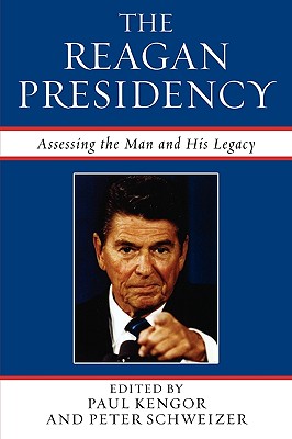 The Reagan Presidency: Assessing the Man and His Legacy - Kengor, Paul, PH.D. (Editor), and Schweizer, Peter, MD (Editor), and Barrilleaux, Ryan J (Contributions by)