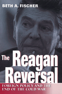 The Reagan Reversal: Foreign Policy and the End of the Cold War