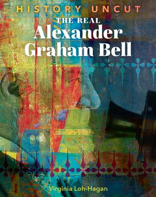 The Real Alexander Graham Bell - Loh-Hagan, Virginia