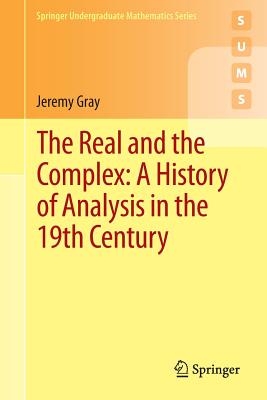 The Real and the Complex: A History of Analysis in the 19th Century - Gray, Jeremy