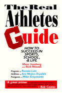 The Real Athletes Guide: How to Succeed in Sports, School and Life