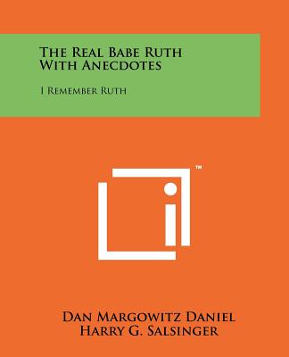 The Real Babe Ruth with Anecdotes: I Remember Ruth - Daniel, Dan Margowitz, and Salsinger, Harry G