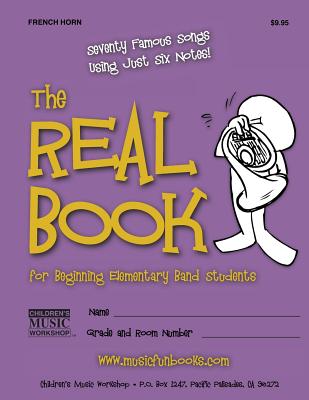 The Real Book for Beginning Elementary Band Students (French Horn): Seventy Famous Songs Using Just Six Notes - Newman, Larry E