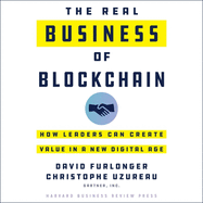 The Real Business of Blockchain: How Leaders Can Create Value in a New Digital Age