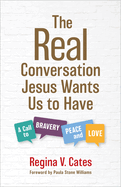 The Real Conversation Jesus Wants Us to Have: A Call to Bravery, Peace, and Love