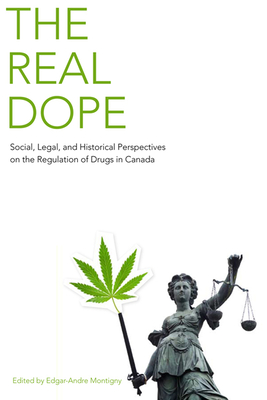 The Real Dope: Social, Legal, and Historical Perspectives on the Regulation of Drugs in Canada - Montigny, Ed (Editor)