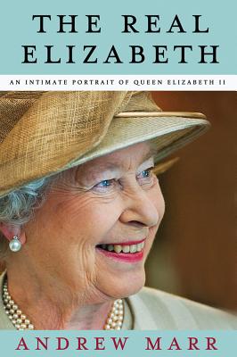 The Real Elizabeth: An Intimate Portrait of Queen Elizabeth II - Marr, Andrew