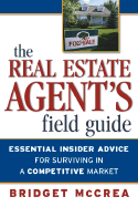 The Real Estate Agent's Field Guide: Essential Insider Advice for Surviving in a Competitive Market