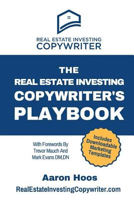 The Real Estate Investing Copywriter's Playbook: Do More Real Estate Deals With These Proven Step-By-Step Marketing Strategies - Hoos, Aaron
