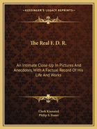 The Real F. D. R.: An Intimate Close-Up In Pictures And Anecdotes, With A Factual Record Of His Life And Works