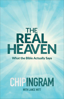 The Real Heaven: What the Bible Actually Says - Ingram, Chip, Th.M.