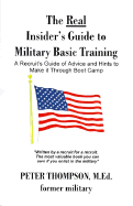 The Real Insider's Guide to Military Basic Training: A Recruit's Guide of Advice and Hints to Make It Through Boot Camp