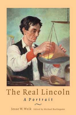 The Real Lincoln: A Portrait - Weik, Jesse William, and Burlingame, Michael (Editor)