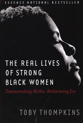 The Real Lives of Strong Black Women: Transcending Myths, Reclaiming Joy - Thompkins, Toby