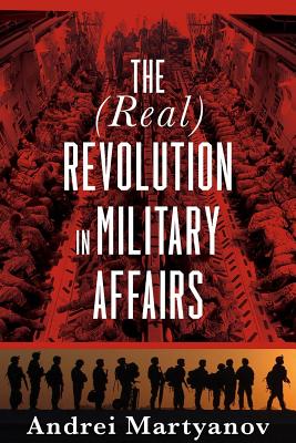 The (Real) Revolution in Military Affairs - Martyanov, Andrei