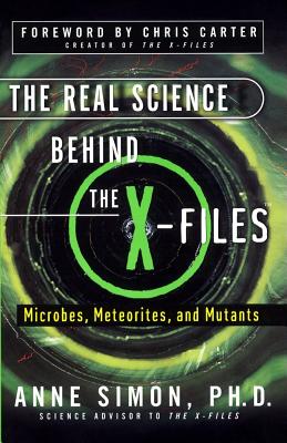 The Real Science Behind the X-Files: Microbes, Meteorites, and Mutants - Simon, Anne, PH.D.