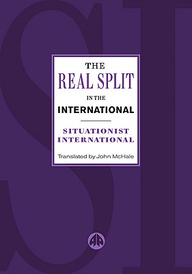 The Real Split in the International: Theses on the Situationist International and Its Time, 1972 - Debord, Guy, and McHale, John (Translated by)