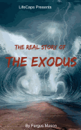 The Real Story of the Exodus: Examining the Historic Truth Behind the Hebrew Exodus