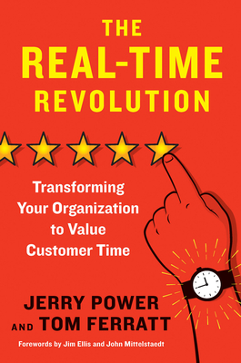 The Real-Time Revolution: Transforming Your Organization to Value Customer Time - Power, Jerry, and Ferratt, Tom