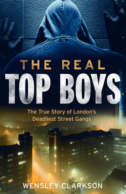 The Real Top Boys: The True Story of London's Deadliest Street Gangs - Clarkson, Wensley