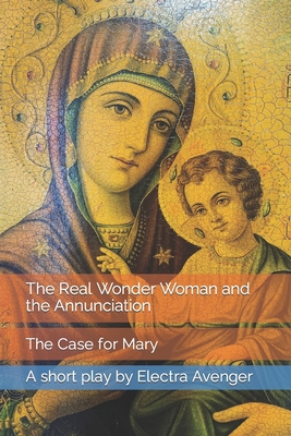 The Real Wonder Woman and the Annunciation: The Case for Mary - Avenger, Electra