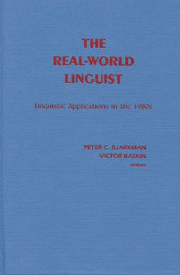 The Real-World Linguist: Linguistic Applications in the 1980s - Bjarkman, Peter C, and Raskin, Victor, and Unknown