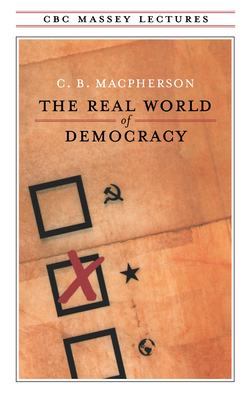 The Real World of Democracy - MacPherson, C B