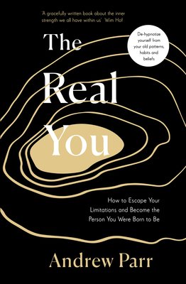 The Real You: How to Escape Your Limitations and Become the Person You Were Born to Be - Parr, Andrew