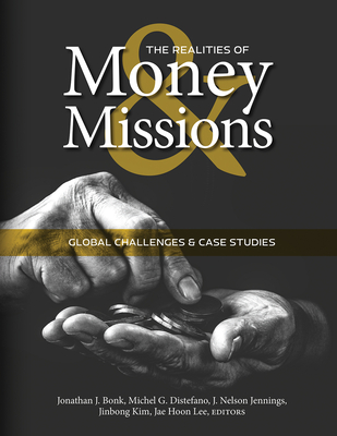 The Realities of Money and Missions: Global Challenges and Case Studies - Bonk, Jonathan J (Editor), and DiStefano Michel G (Editor), and Jennings, J Nelson (Editor)
