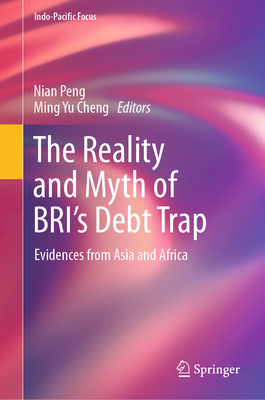 The Reality and Myth of Bri's Debt Trap: Evidences from Asia and Africa - Peng, Nian (Editor), and Cheng, Ming Yu (Editor)