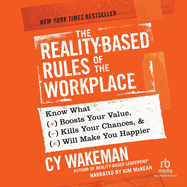 The Reality-Based Rules of the Workplace: Know What Boosts Your Value, Kills Your Chances, & Will Make You Happier