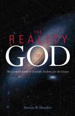 The Reality of God: The Layman's Guide to Scientific Evidence for a Creator - Hemler, Steven R