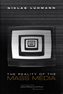 The Reality of the Mass Media - Luhmann, Niklas, and Cross, Kathleen (Translated by)