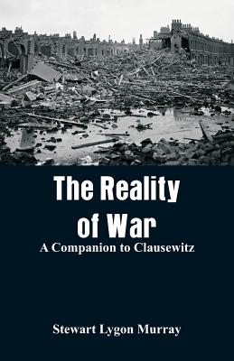 The Reality of War: A Companion to Clausewitz - Murray, Stewart Lygon