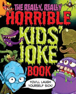 The Really, Really Horrible Kids' Joke Book: You'll Laugh Yourself Sick! - King, Karen