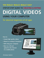 The Really, Really, Really Easy Step-By-Step Guide to Creating & Editing Digital Videos Using Your Computer: For Absolute Beginners of All Ages