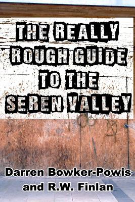 The Really Rough Guide To The Seren Valley - Finlan, R W, and Bowker-Powis, Darren