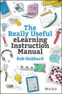 The Really Useful Elearning Instruction Manual: Your Toolkit for Putting Elearning Into Practice