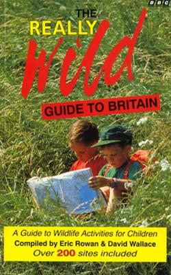 The Really Wild Guide to Britain: A Guide to Wildlife Activities for Children - Rowan, Eric, and Wallace, David