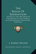 The Realm Of Redemption: Studies In The Doctrine Of The Nature Of The Church In Contemporary Protestant Theology