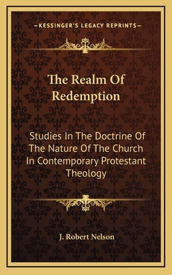 The Realm of Redemption: Studies in the Doctrine of the Nature of the Church in Contemporary Protestant Theology - Nelson, J Robert