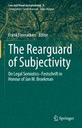 The Rearguard of Subjectivity: On Legal Semiotics - Festschrift in Honour of Jan M. Broekman