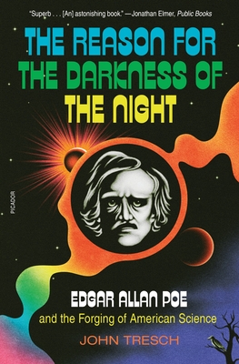 The Reason for the Darkness of the Night: Edgar Allan Poe and the Forging of American Science - Tresch, John