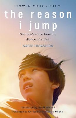 The Reason I Jump: one boy's voice from the silence of autism - Higashida, Naoki, and Mitchell, David (Translated by), and Yoshida, Keiko (Translated by)