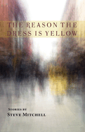 The Reason the Dress Is Yellow: Stories