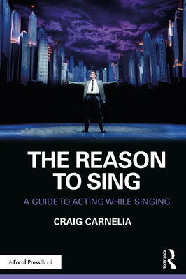 The Reason to Sing: A Guide to Acting While Singing - Carnelia, Craig