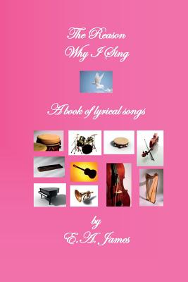 The Reason Why I Sing: A Book of Lyrical Songs - James, E a